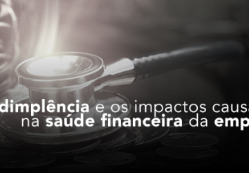 Inadimplência e os impactos causados na saúde financeira da empresa