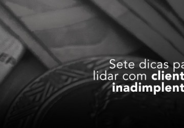 Sete dicas para lidar com clientes inadimplentes