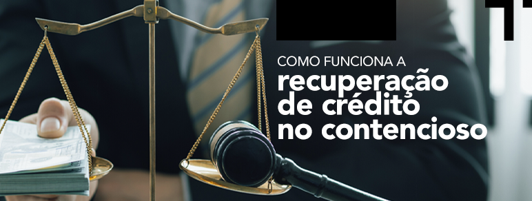 Como funciona a recuperação de crédito no contencioso