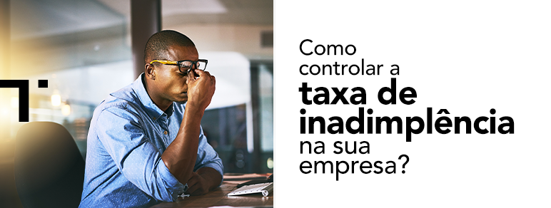 Como controlar a taxa de inadimplência na sua empresa